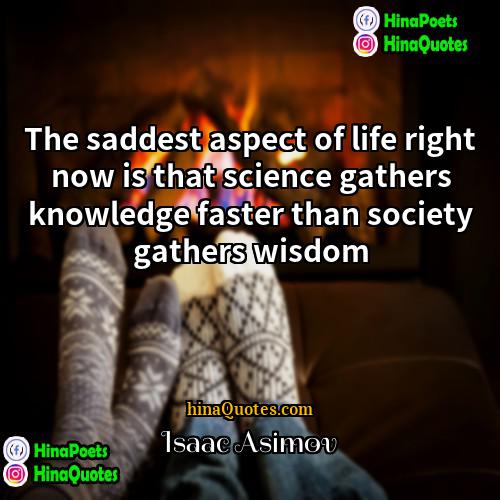 Isaac Asimov Quotes | The saddest aspect of life right now